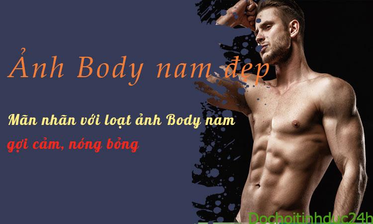 List ảnh Body nam đẹp khiến chị em phụ nữ mê mẩn