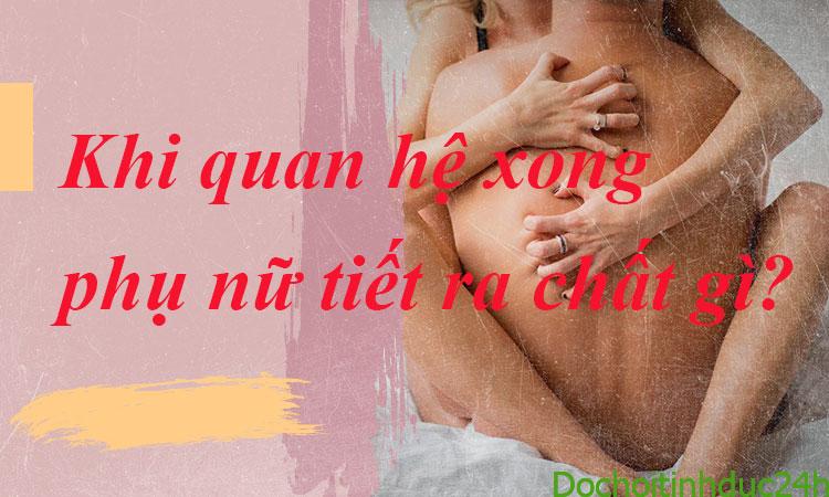 khi-quan-he-xong-phu-nu-tiet-ra-chat-gi